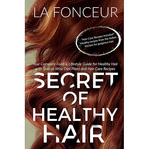 Secret of Healthy Hair : Your Complete Food & Lifestyle Guide for Healthy Hair with Season Wise Diet Plans and Hair Care Recipes, La Fonceur