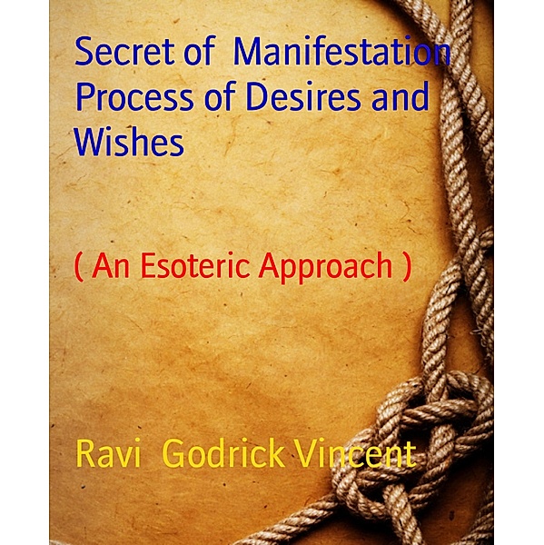 Secret of  Manifestation Process of Desires and Wishes, Ravi Godrick Vincent