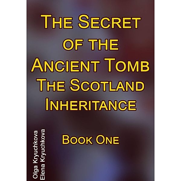 Secret of the Ancient Tomb. The Scotland Inheritance. Book One / Babelcube Inc., Olga Kryuchkova