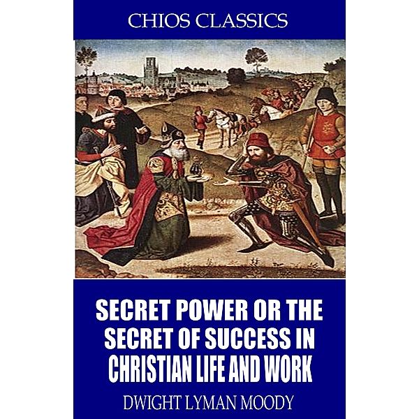 Secret Power or the Secret to Success in Christian Life and Work, D. L. Moody