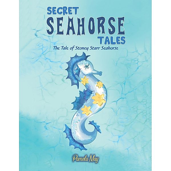 Secret Seahorse Tales / Austin Macauley Publishers LLC, Pamela May