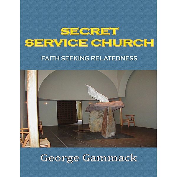 Secret Service Church: Faith Seeking Relatedness, George Gammack
