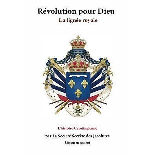 Secret Society of Jacobites: Revolution Pour Dieu: La Ligne Royale, Secrete Societe Des Jacobites