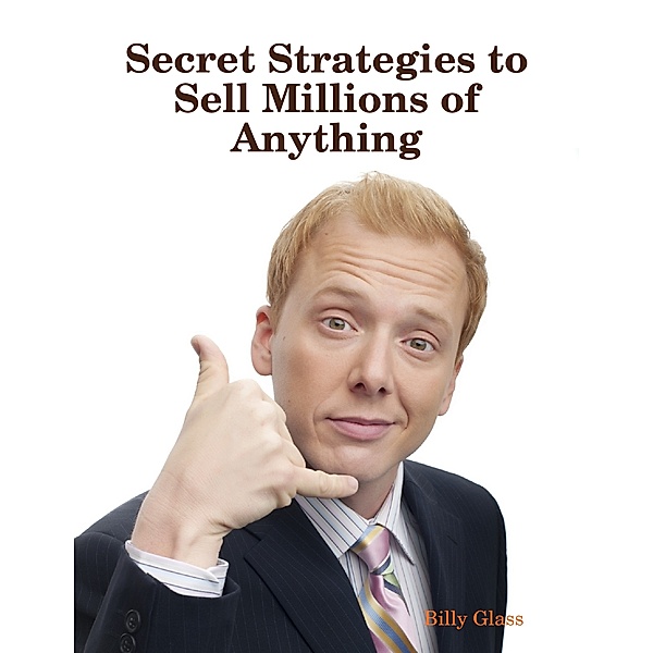 Secret Strategies to Sell Millions of Anything, Billy Glass