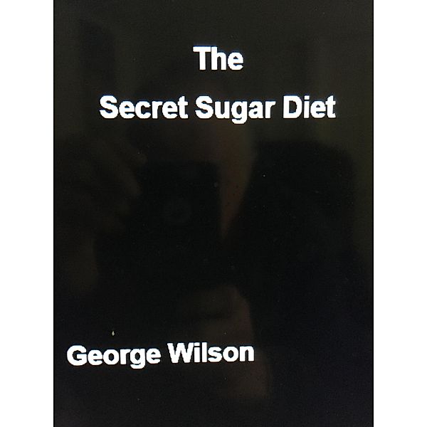 Secret Sugar Diet, George Wilson