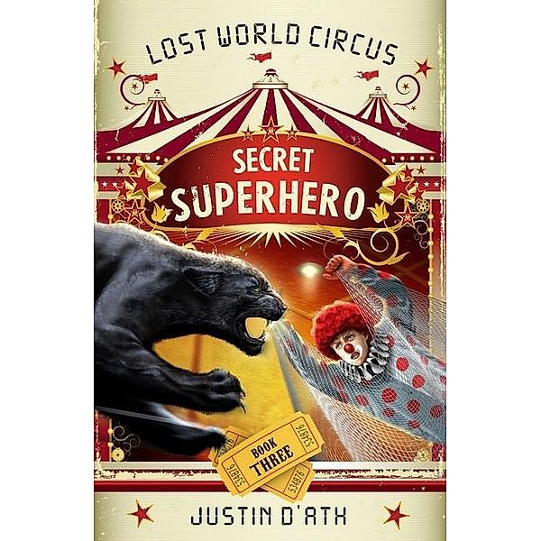 Secret Superhero: The Lost World Circus Book 3, Justin D'Ath