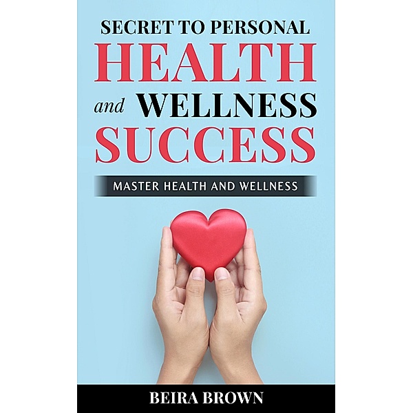 Secret To Personal Health And Wellness Success, Beria Brown