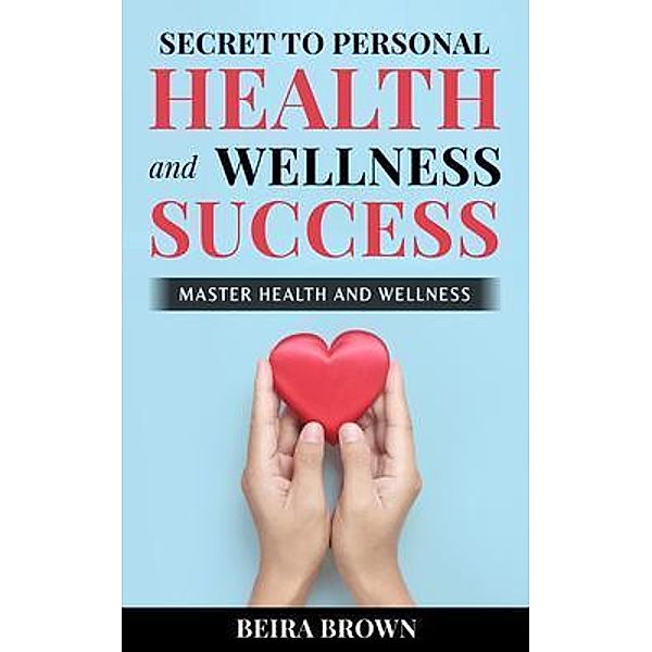 Secret To Personal Health And Wellness Success, Beira Brown