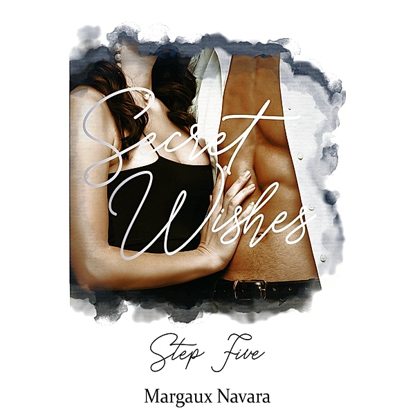 Secret Wishes: Step Five / Secret Wishes Bd.5, Margaux Navara