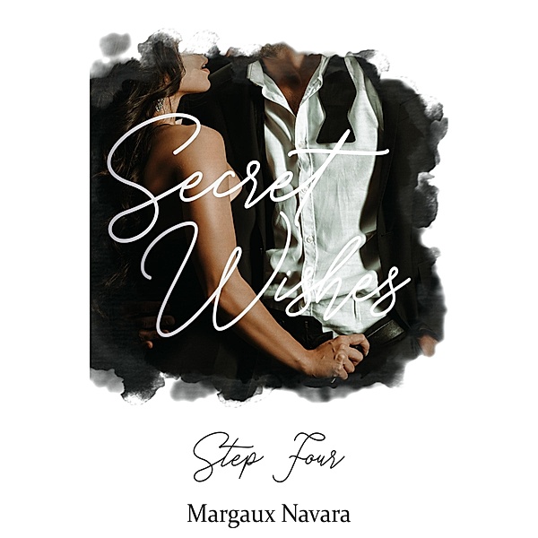 Secret Wishes: Step Four / Secret Wishes Bd.4, Margaux Navara