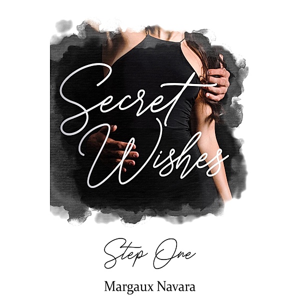 Secret Wishes: Step One / Secret Wishes Bd.1, Margaux Navara