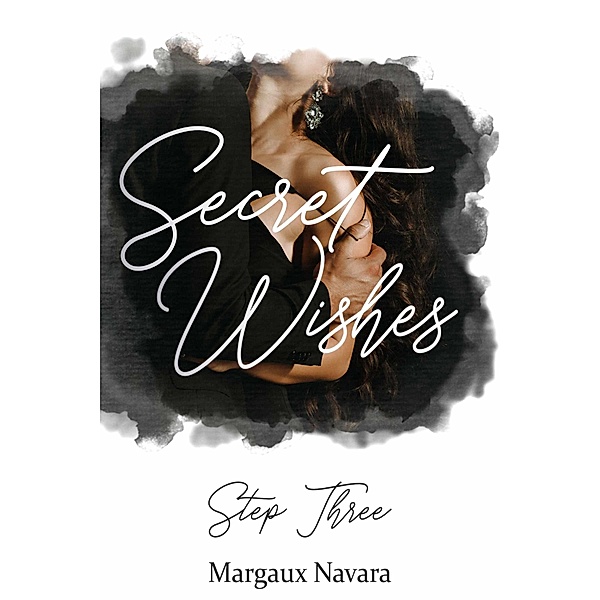 Secret Wishes: Step Three / Secret Wishes Bd.3, Margaux Navara