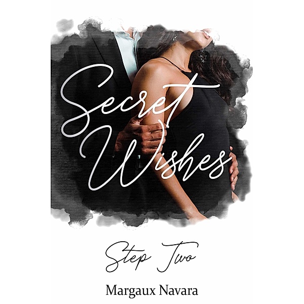 Secret Wishes: Step Two / Secret Wishes Bd.2, Margaux Navara