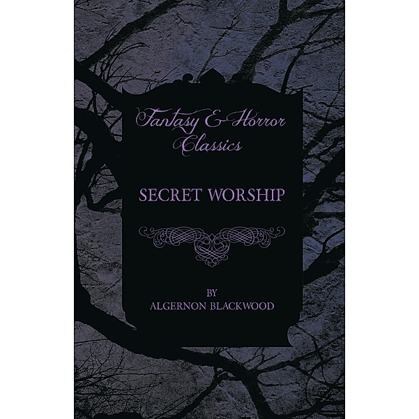 Secret Worship (Fantasy and Horror Classics), Algernon Blackwood