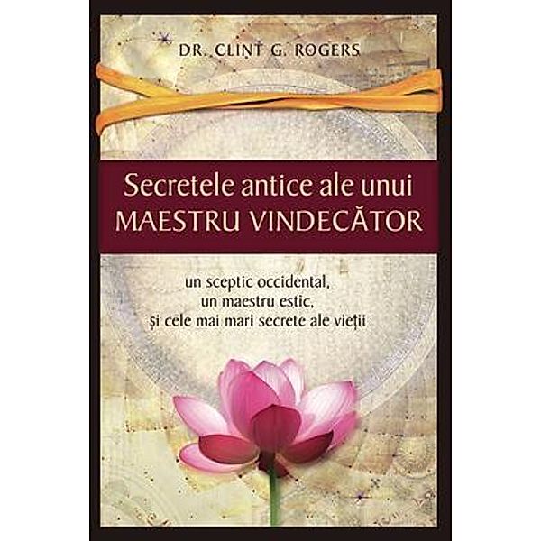 Secretele Antice ale unui Maestru Vindecator / Ancient Secrets Academy LLC, Clint Rogers