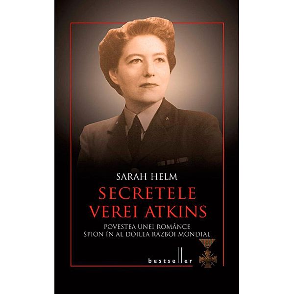 Secretele Verei Atkins. Povestea unei românce spion în al Doilea Razboi Mondial / Bestseller, Sarah Helm