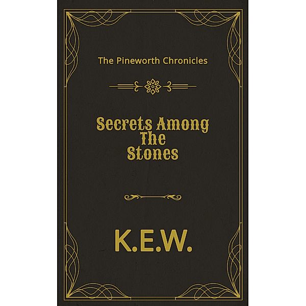 Secrets Among The Stones (The Pineworth Chronicles, #4) / The Pineworth Chronicles, K. E. W.