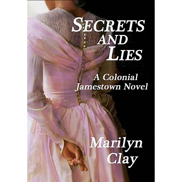 Secrets And Lies: A Colonial Jamestown Novel, Marilyn Clay