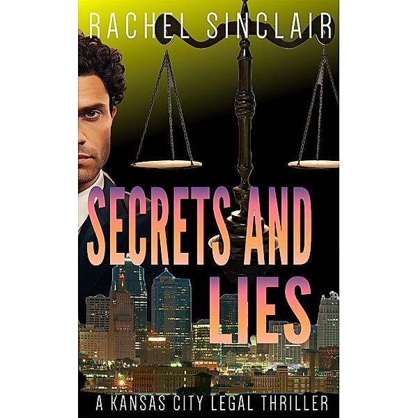 Secrets and Lies (Kansas City Legal Thrillers, #11) / Kansas City Legal Thrillers, Rachel Sinclair