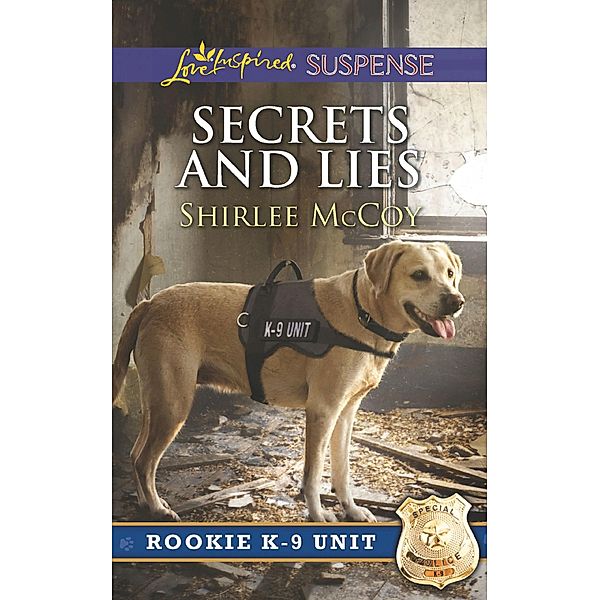Secrets And Lies (Mills & Boon Love Inspired Suspense) (Rookie K-9 Unit, Book 5) / Mills & Boon Love Inspired Suspense, Shirlee Mccoy