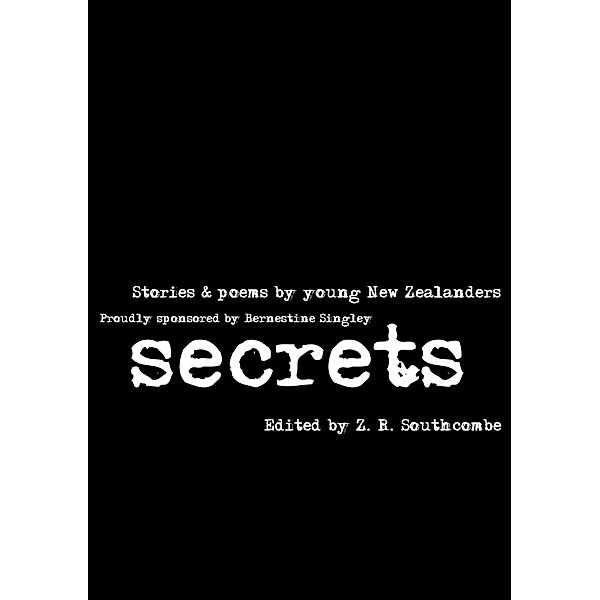 Secrets Anthology 2015 (NZ Young Writers' Anthology) / NZ Young Writers' Anthology, Kimberley Neville-Downer, Asher Dagg, Ella Blake-Brislen, Helena L. Mayer, Jesse Perrott, Krishi Shah, Raissa Zhang, Sreeya Bugata