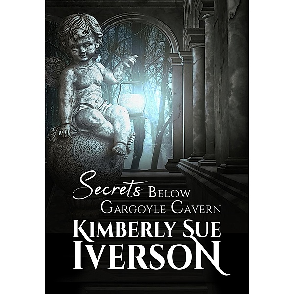 Secrets Below Gargoyle Cavern, Kimberly Sue Iverson