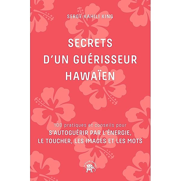 Secrets d'un guérisseur Hawaïen / Développement personnel, Serge Kahili King