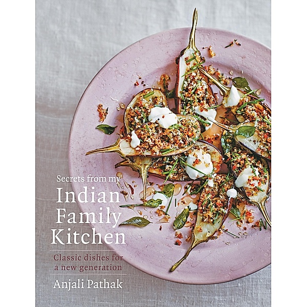 Secrets From My Indian Family Kitchen, Anjali Pathak