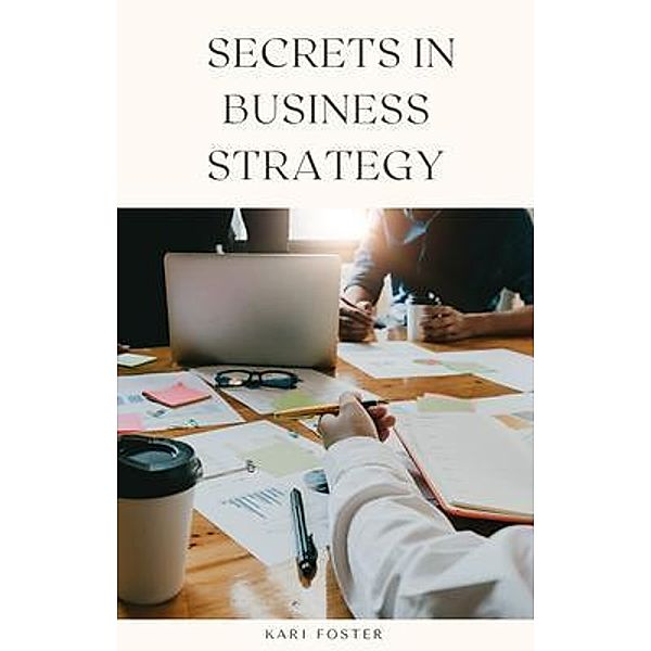 Secrets In Business Strategy, Kari Foster