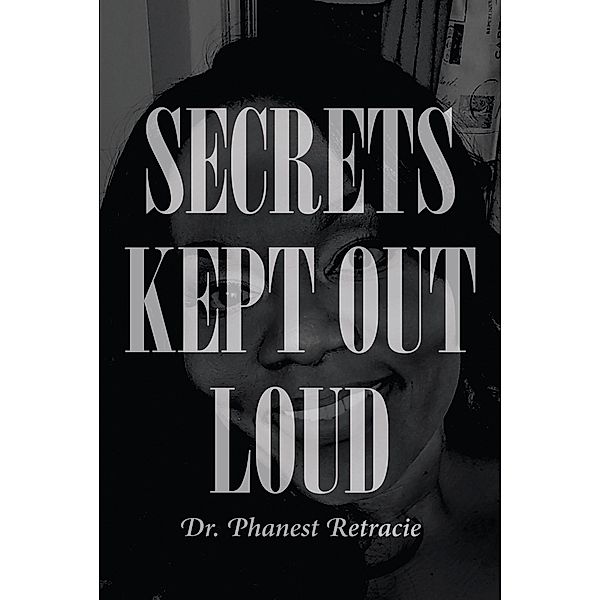 Secrets Kept Out Loud / Christian Faith Publishing, Inc., Phanest Retracie