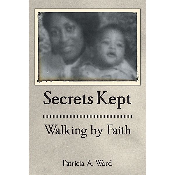 Secrets Kept Walking by Faith, Patricia A. Ward