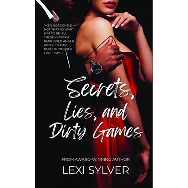 Secrets, Lies, and Dirty Games / Lexi Sylver Enterprises, Inc., Lexi Sylver