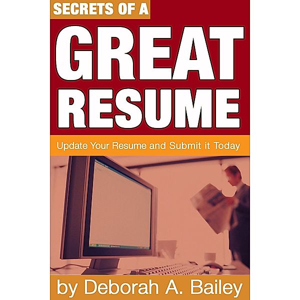 Secrets of a Great Resume, Deborah A. Bailey