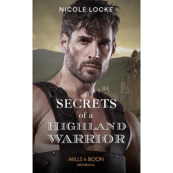 Secrets Of A Highland Warrior (The Lochmore Legacy, Book 4) (Mills & Boon Historical), Nicole Locke