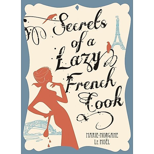 Secrets Of A Lazy French Cook, Marie-Morgane Le Moel