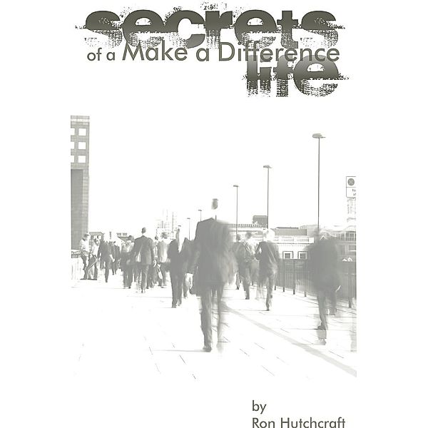 Secrets of a Make a Difference Life / Ron Hutchcraft Ministries, Inc., Ron Hutchcraft