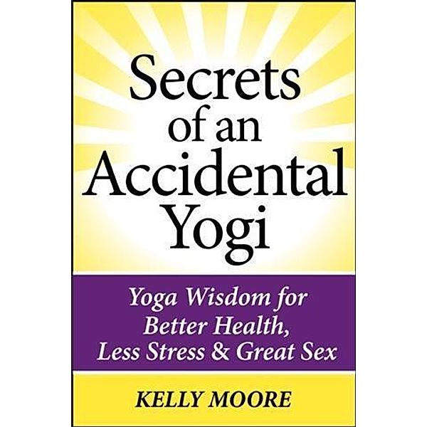 Secrets of An Accidental Yogi, Kelly Moore