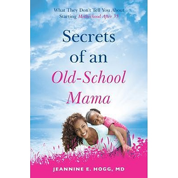 Secrets of an Old-School Mama / Purposely Created Publishing Group, Jeannine Hogg