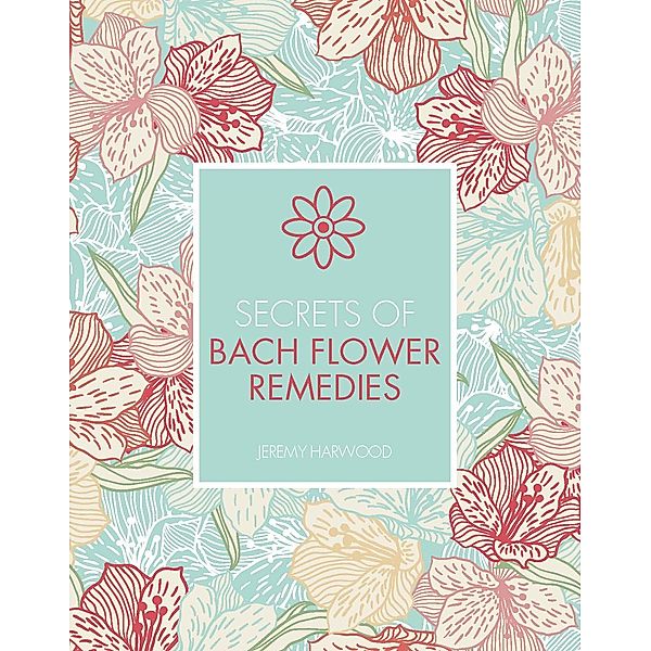 Secrets of Bach Flower Remedies / Secrets of, Jeremy Harwood