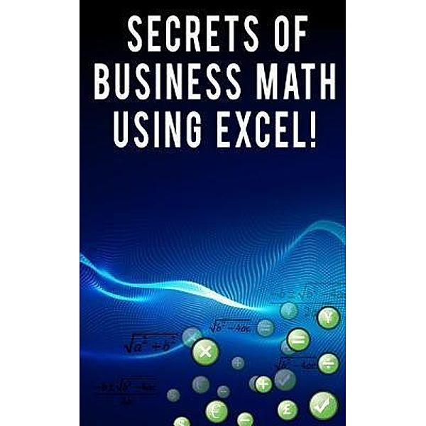 Secrets of Business Math Using Excel! / Andrei Besedin, Andrei Besedin