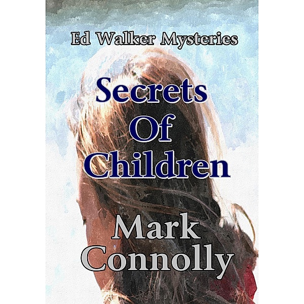 Secrets Of Children (Ed Walker Mysteries, #2) / Ed Walker Mysteries, Mark Connolly