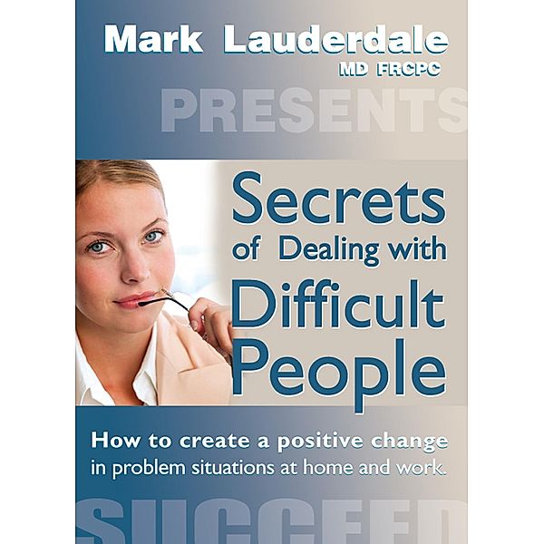 Secrets of Dealing with Difficult People, Mark Lauderdale