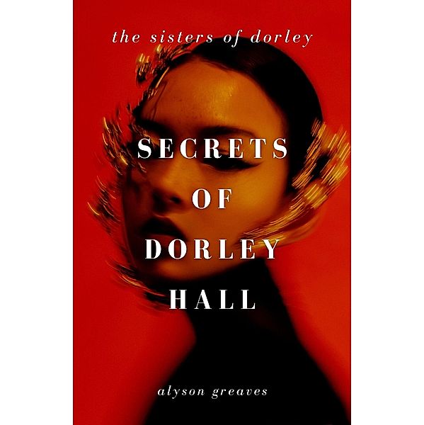 Secrets of Dorley Hall (The Sisters of Dorley, #2) / The Sisters of Dorley, Alyson Greaves