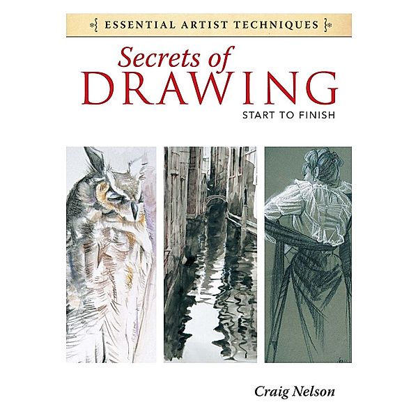 Secrets of Drawing - Start to Finish / Essential Artist Techniques, Craig Nelson