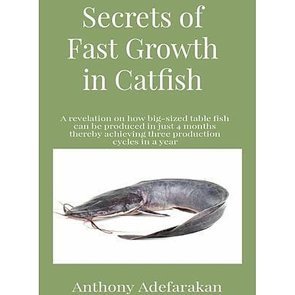 Secrets of Fast Growth in Catfish, Anthony O Adefarakan