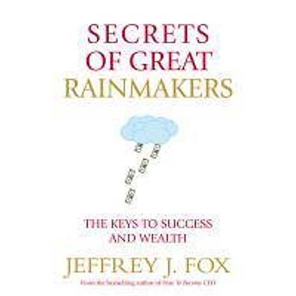 Secrets of Great Rainmakers, Jeffrey J Fox