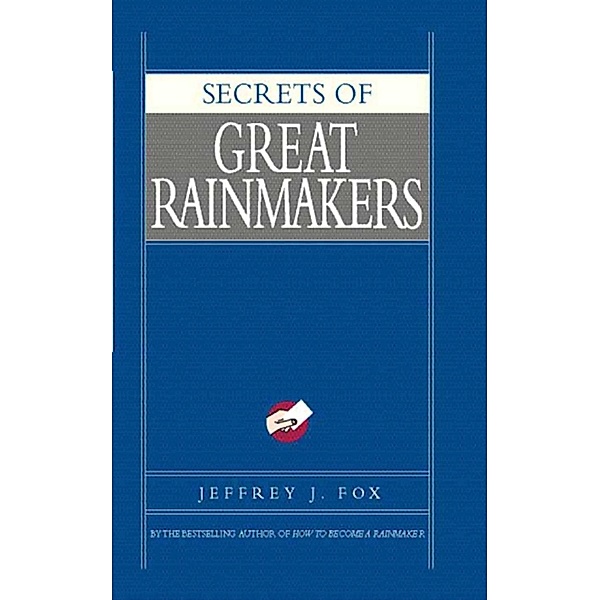 Secrets of Great Rainmakers, Jeffrey J. Fox