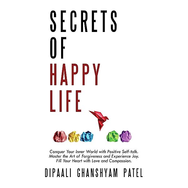 Secrets of Happy Life (Art & Science of Happiness, #1) / Art & Science of Happiness, Dipaali Ghanshyam Patel