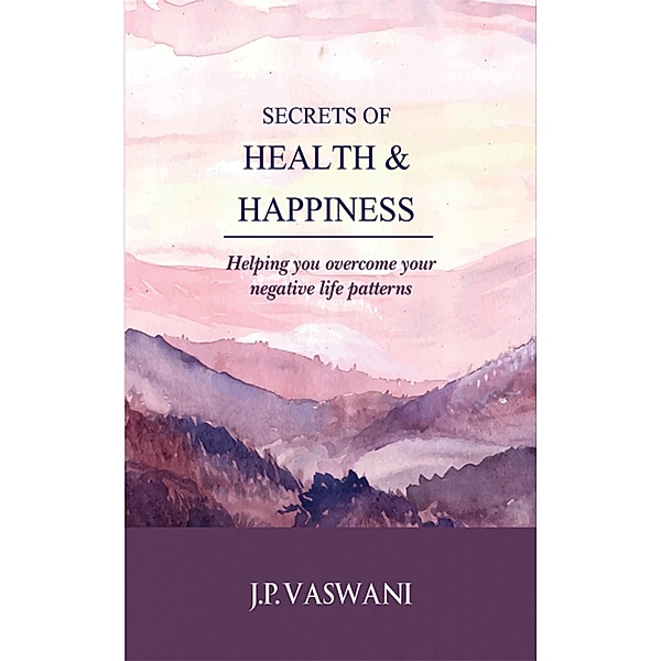 Secrets of Health & Happiness, J. P. Vaswani