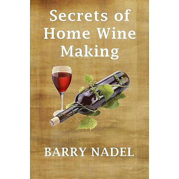 Secrets of Home Wine Making / Wine Making, Barry Nadel